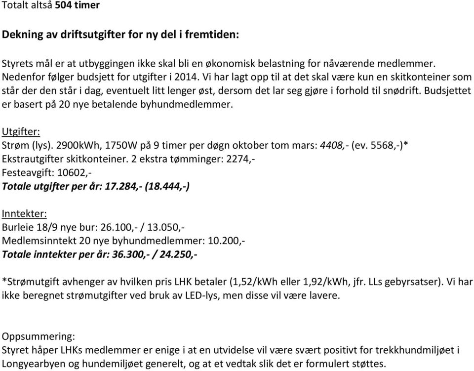 Vi har lagt opp til at det skal være kun en skitkonteiner som står der den står i dag, eventuelt litt lenger øst, dersom det lar seg gjøre i forhold til snødrift.