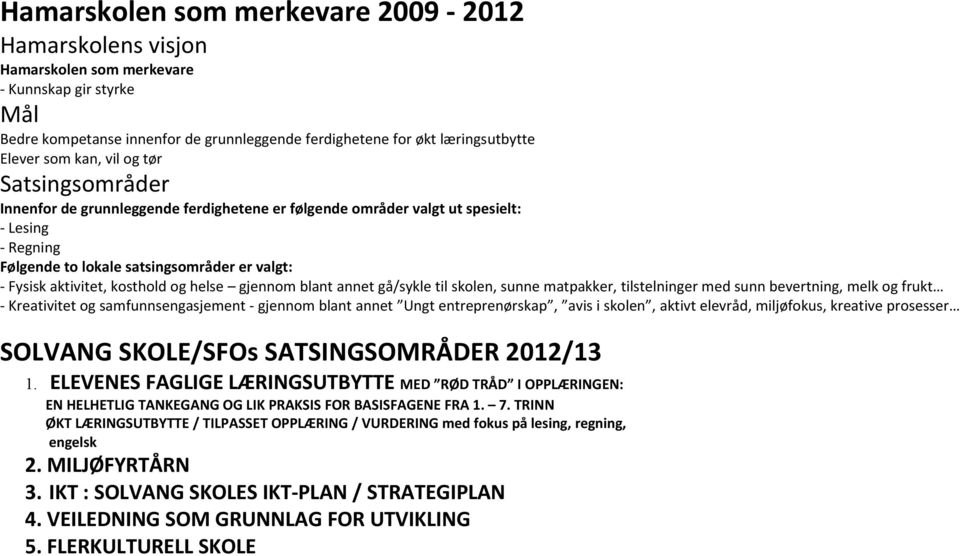 kosthold og helse gjennom blant annet gå/sykle til skolen, sunne matpakker, tilstelninger med sunn bevertning, melk og frukt - Kreativitet og samfunnsengasjement - gjennom blant annet Ungt