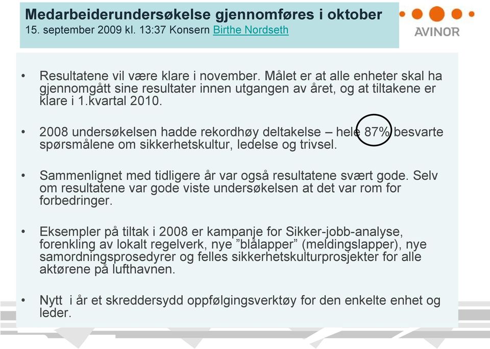 2008 undersøkelsen hadde rekordhøy deltakelse hele 87% besvarte spørsmålene om sikkerhetskultur, ledelse og trivsel. Sammenlignet med tidligere år var også resultatene svært gode.