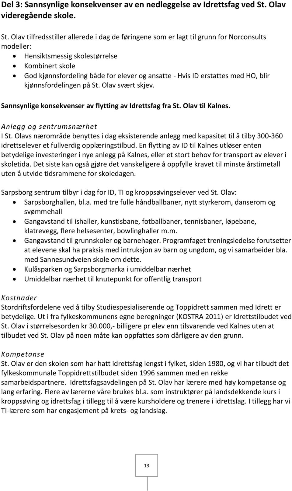 Olav tilfredsstiller allerede i dag de føringene som er lagt til grunn for Norconsults modeller: Hensiktsmessig skolestørrelse Kombinert skole God kjønnsfordeling både for elever og ansatte - Hvis ID