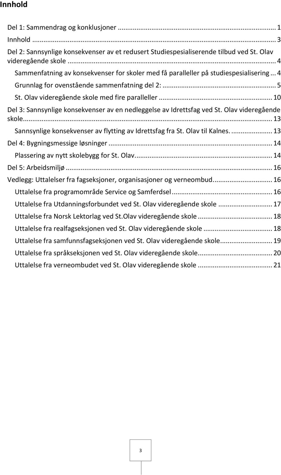 .. 10 Del 3: Sannsynlige konsekvenser av en nedleggelse av Idrettsfag ved St. Olav videregående skole... 13 Sannsynlige konsekvenser av flytting av Idrettsfag fra St. Olav til Kalnes.