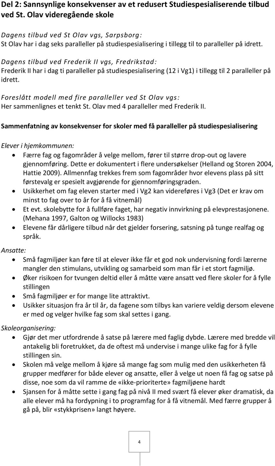 Dagens tilbud ved Frederik II vgs, Fredrikstad: Frederik II har i dag ti paralleller på studiespesialisering (12 i Vg1) i tillegg til 2 paralleller på idrett.