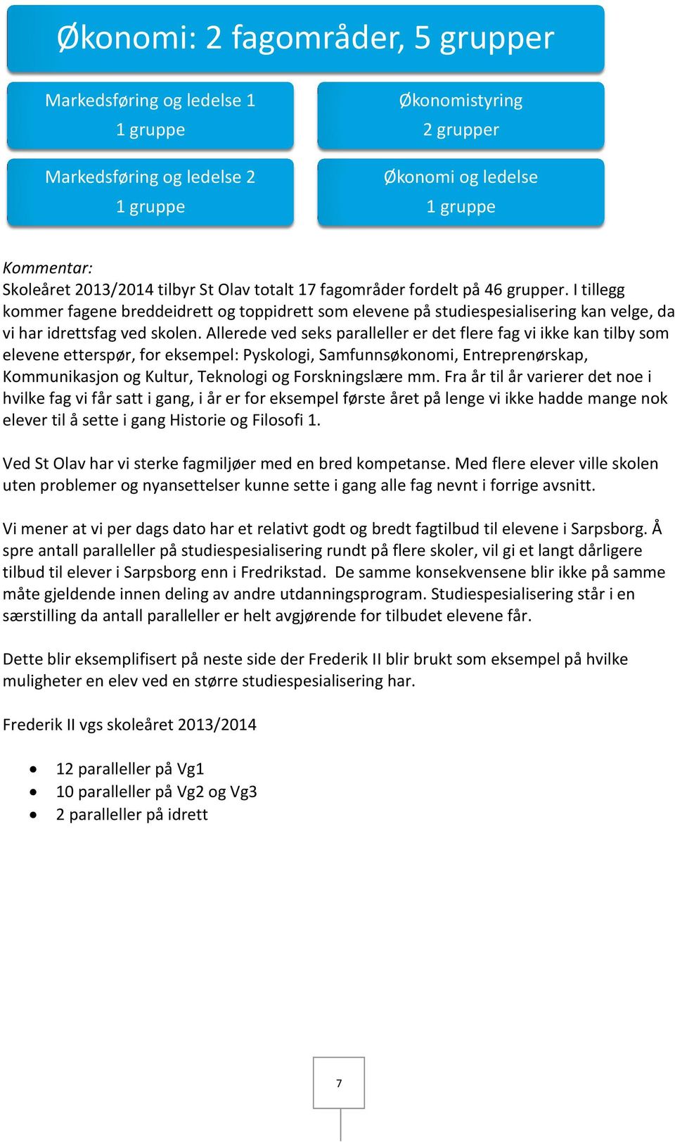 Allerede ved seks paralleller er det flere fag vi ikke kan tilby som elevene etterspør, for eksempel: Pyskologi, Samfunnsøkonomi, Entreprenørskap, Kommunikasjon og Kultur, Teknologi og Forskningslære