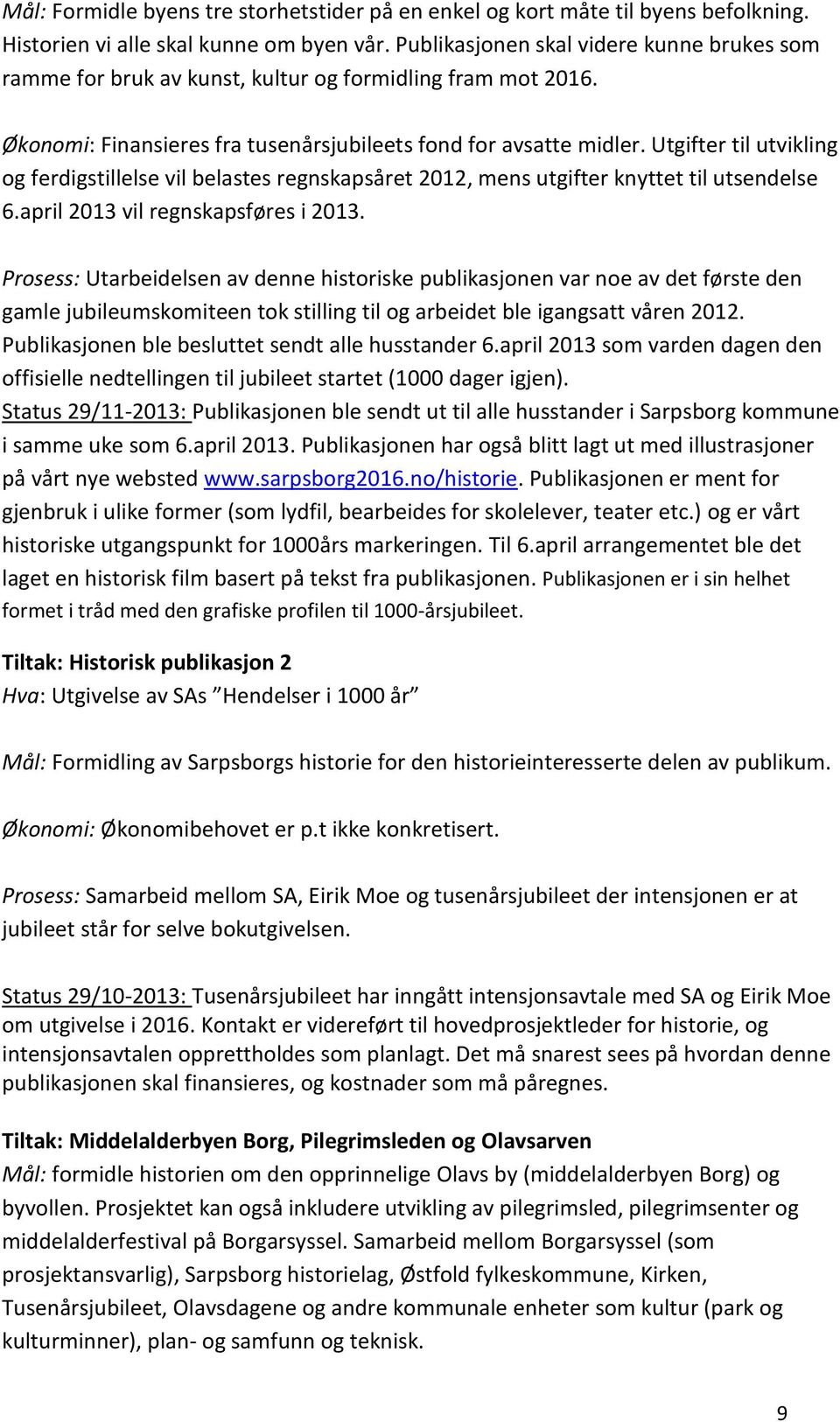 Utgifter til utvikling og ferdigstillelse vil belastes regnskapsåret 2012, mens utgifter knyttet til utsendelse 6.april 2013 vil regnskapsføres i 2013.