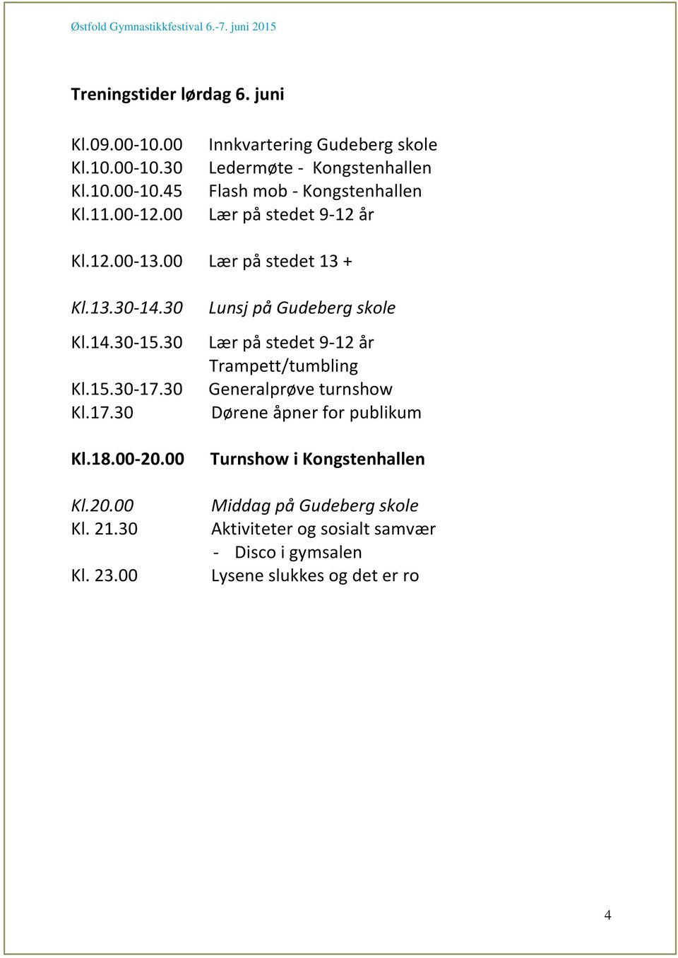 00 Lær på stedet 13 + Kl.13.30-14.30 Kl.14.30-15.30 Kl.15.30-17.30 Kl.17.30 Kl.18.00-20.00 Kl.20.00 Kl. 21.30 Kl. 23.