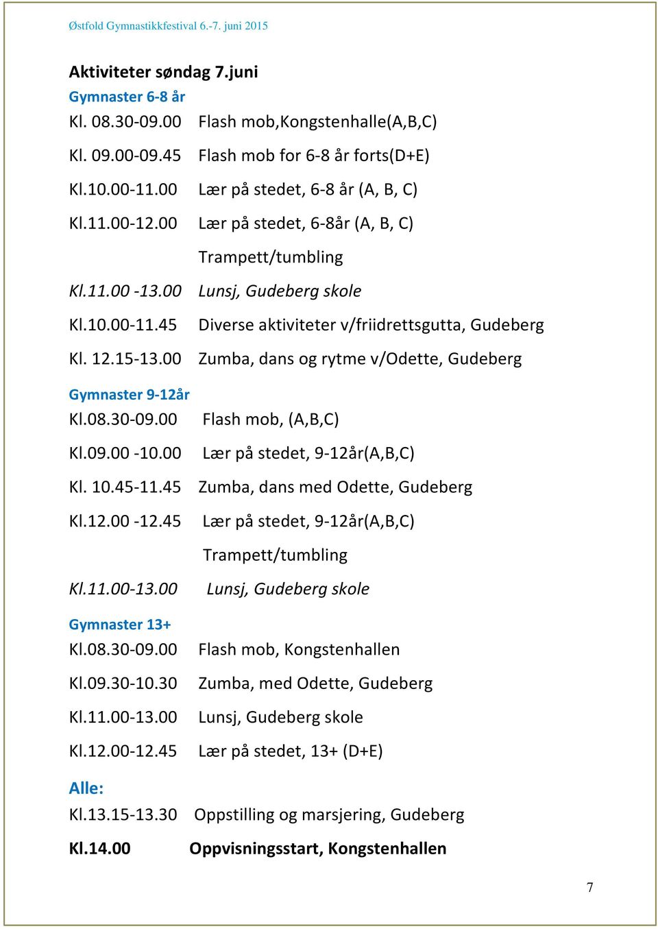 45 Diverse aktiviteter v/friidrettsgutta, Gudeberg Zumba, dans og rytme v/odette, Gudeberg Flash mob, (A,B,C) Lær på stedet, 9-12år(A,B,C) Zumba, dans med Odette, Gudeberg Lær på stedet,