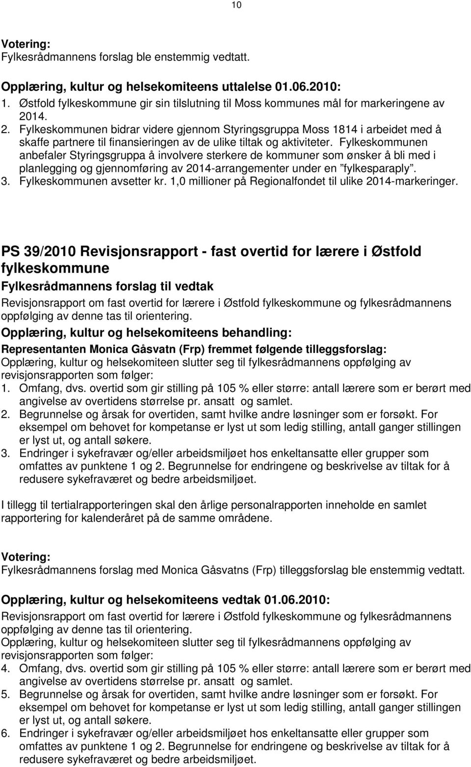 Fylkesn anbefaler Styringsgruppa å involvere sterkere de r som ønsker å bli med i planlegging og gjennomføring av 2014-arrangementer under en fylkesparaply. 3. Fylkesn avsetter kr.