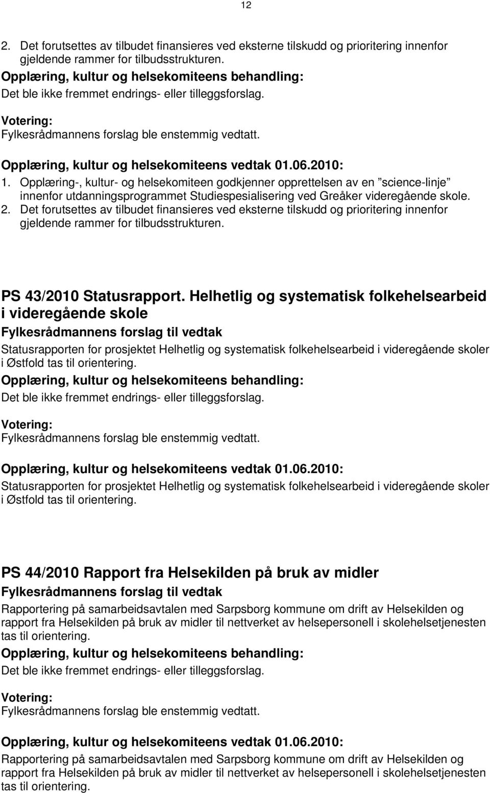 Det forutsettes av tilbudet finansieres ved eksterne tilskudd og prioritering innenfor gjeldende rammer for tilbudsstrukturen. PS 43/2010 Statusrapport.