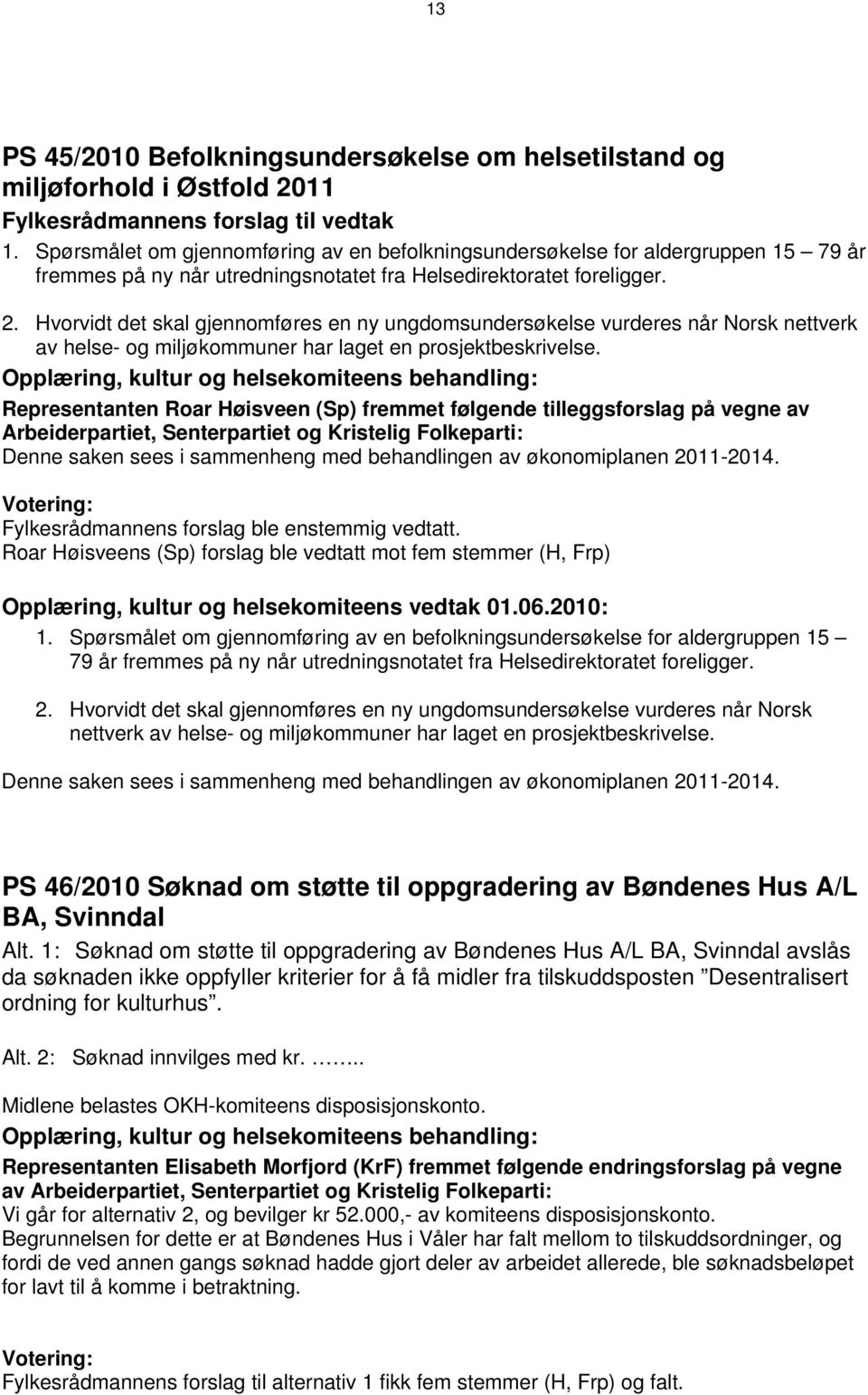 Hvorvidt det skal gjennomføres en ny ungdomsundersøkelse vurderes når Norsk nettverk av helse- og miljør har laget en prosjektbeskrivelse.