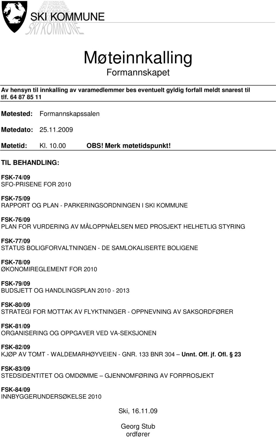 TIL BEHANDLING: FSK-74/09 SFO-PRISENE FOR 2010 FSK-75/09 RAPPORT OG PLAN - PARKERINGSORDNINGEN I SKI KOMMUNE FSK-76/09 PLAN FOR VURDERING AV MÅLOPPNÅELSEN MED PROSJEKT HELHETLIG STYRING FSK-77/09