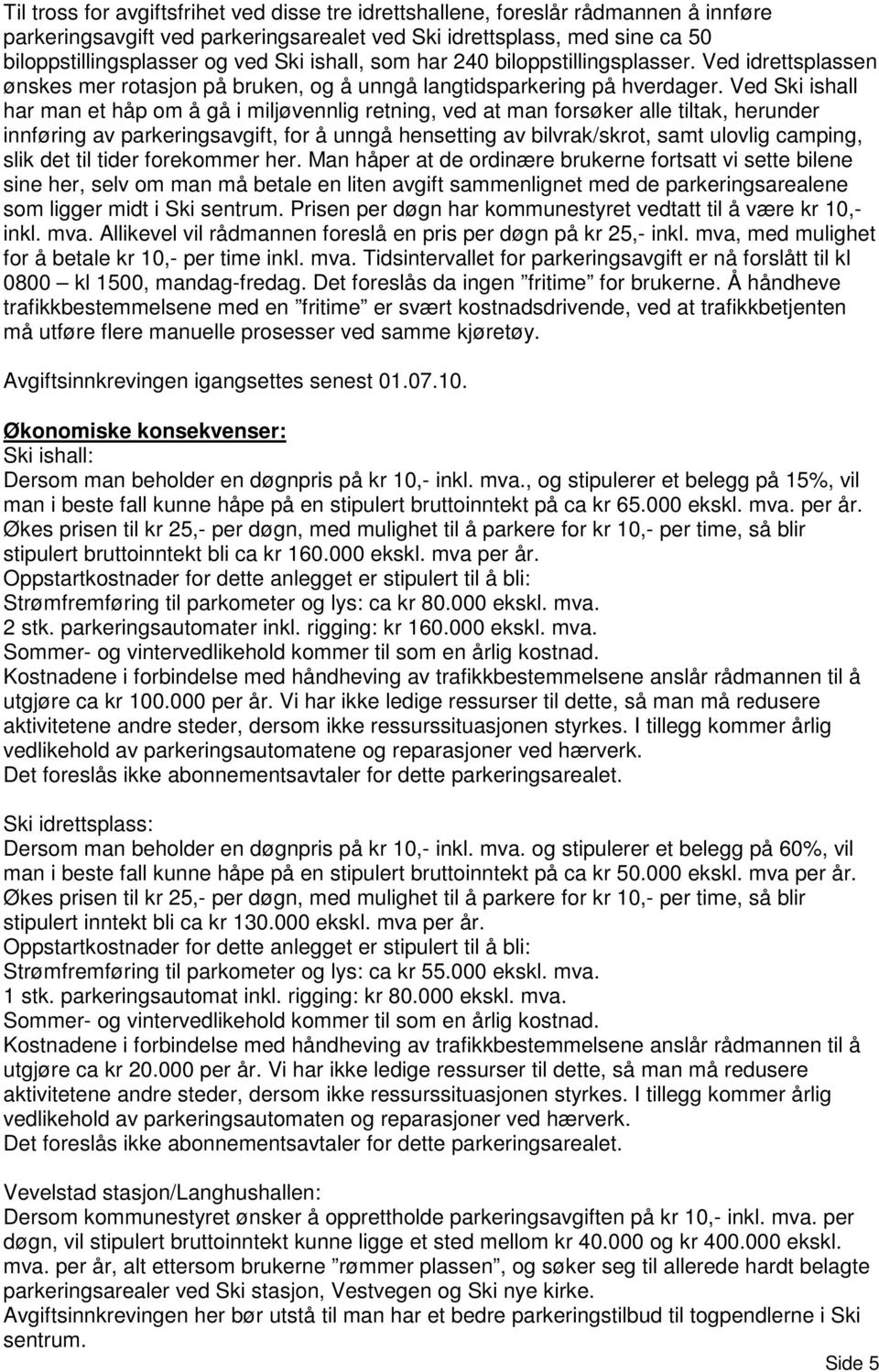 Ved Ski ishall har man et håp om å gå i miljøvennlig retning, ved at man forsøker alle tiltak, herunder innføring av parkeringsavgift, for å unngå hensetting av bilvrak/skrot, samt ulovlig camping,