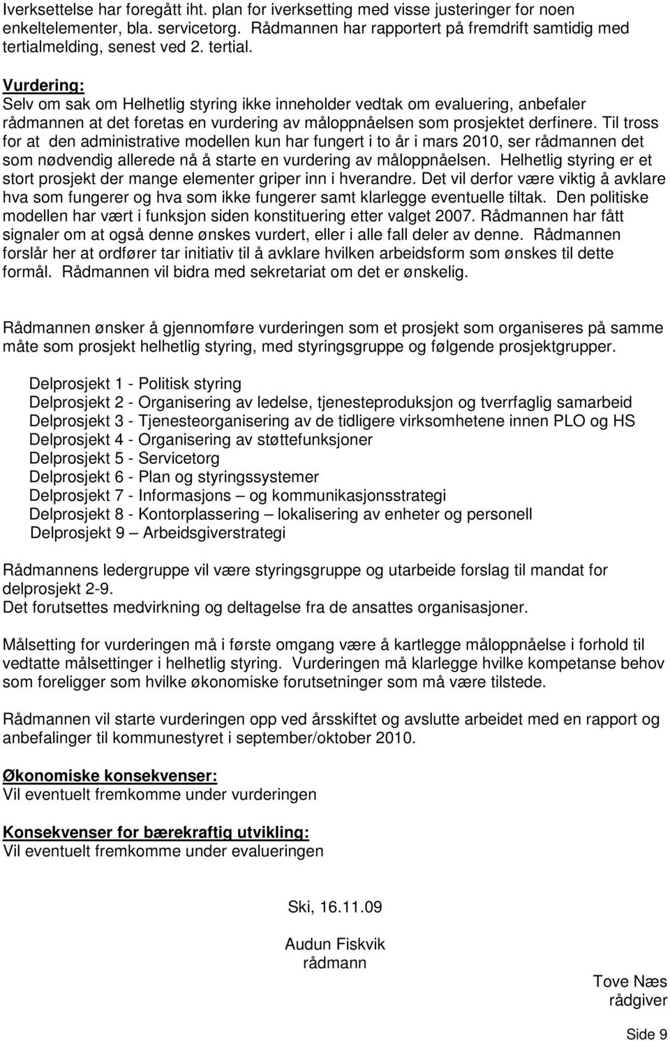 Til tross for at den administrative modellen kun har fungert i to år i mars 2010, ser rådmannen det som nødvendig allerede nå å starte en vurdering av måloppnåelsen.