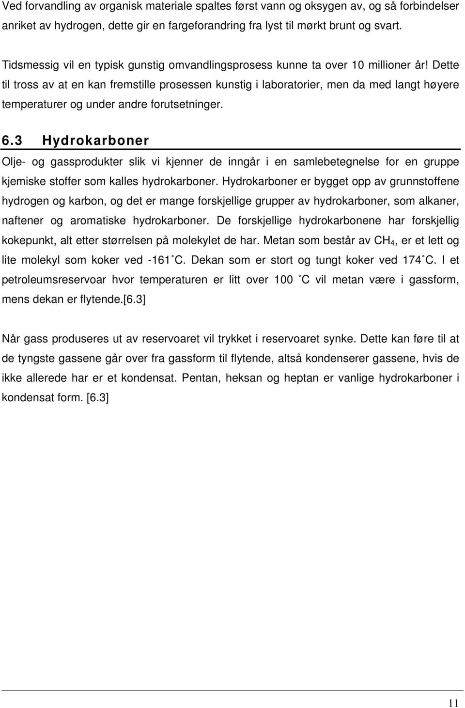 Dette til tross av at en kan fremstille prosessen kunstig i laboratorier, men da med langt høyere temperaturer og under andre forutsetninger. 6.