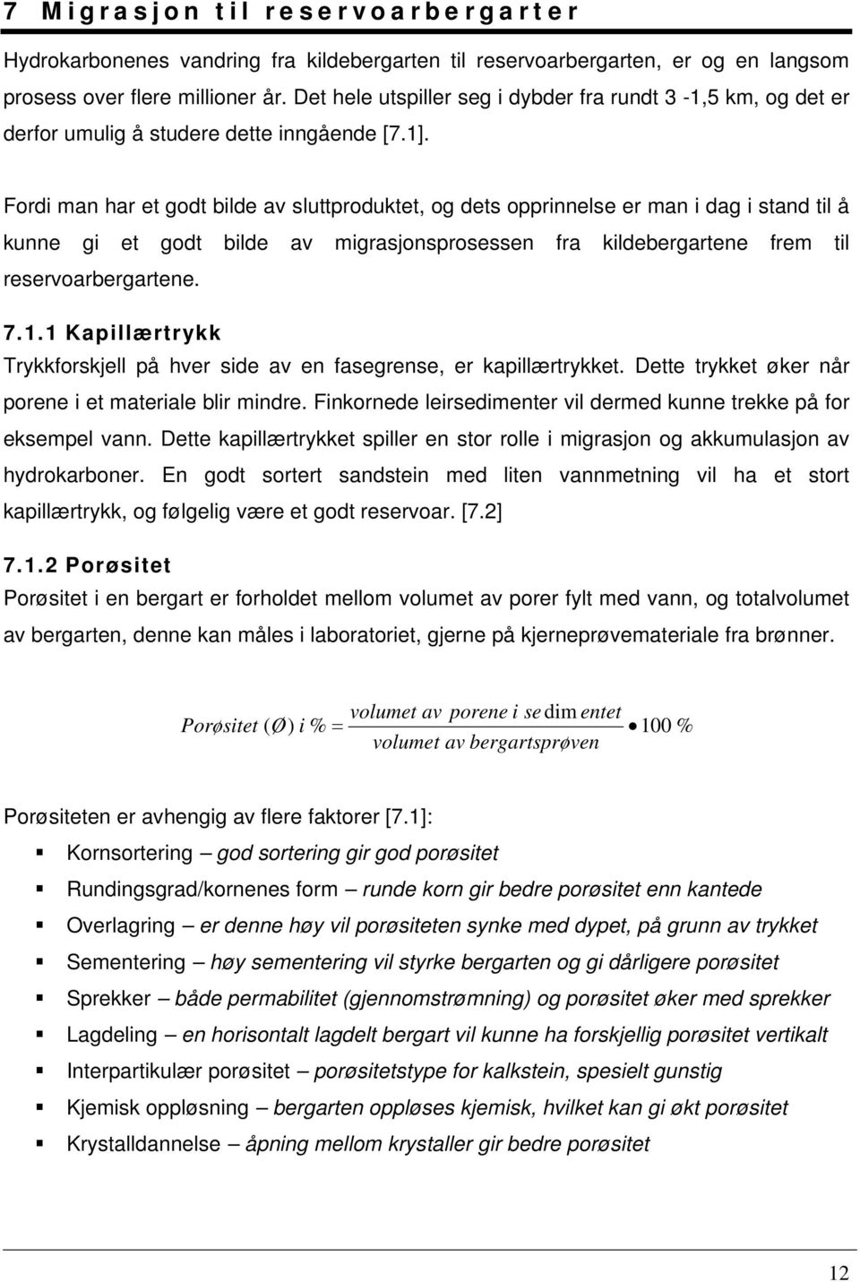 Fordi man har et godt bilde av sluttproduktet, og dets opprinnelse er man i dag i stand til å kunne gi et godt bilde av migrasjonsprosessen fra kildebergartene frem til reservoarbergartene. 7.1.