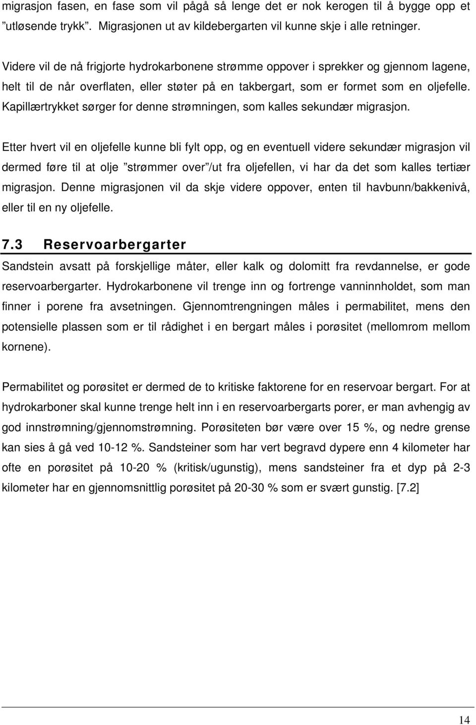 Kapillærtrykket sørger for denne strømningen, som kalles sekundær migrasjon.