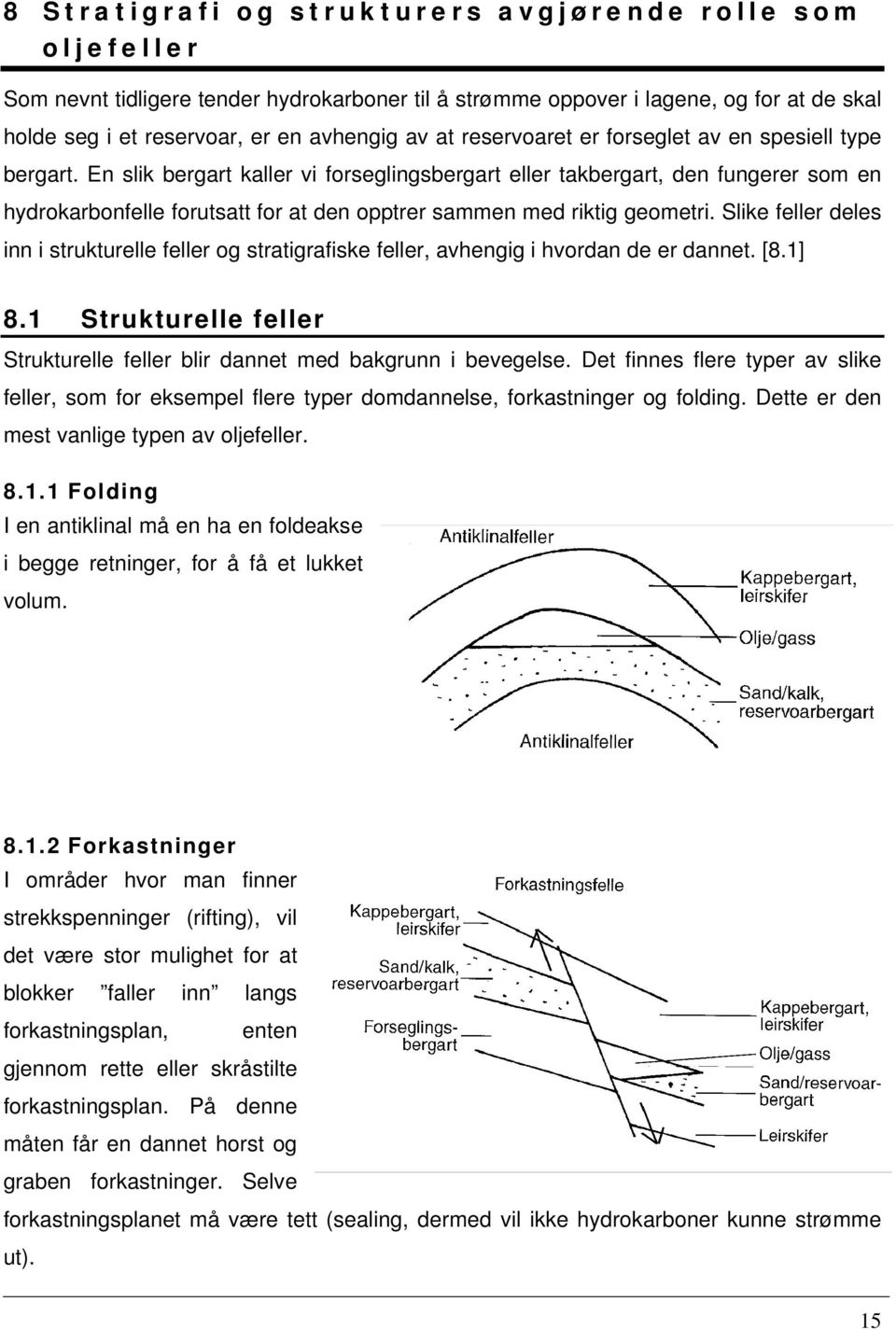 En slik bergart kaller vi forseglingsbergart eller takbergart, den fungerer som en hydrokarbonfelle forutsatt for at den opptrer sammen med riktig geometri.