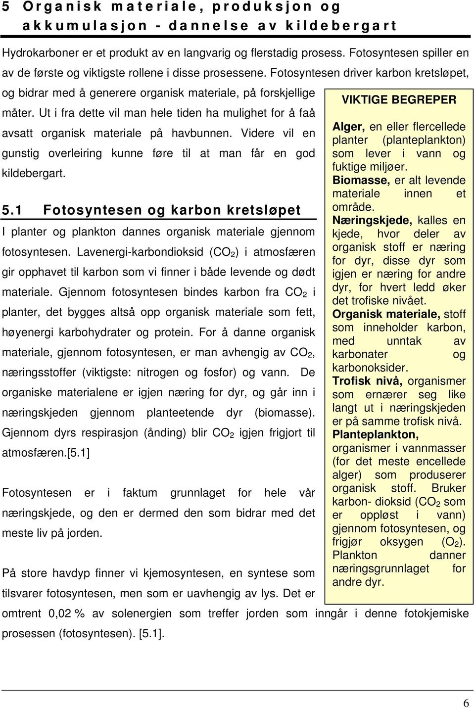 Ut i fra dette vil man hele tiden ha mulighet for å faå avsatt organisk materiale på havbunnen. Videre vil en gunstig overleiring kunne føre til at man får en god kildebergart. 5.