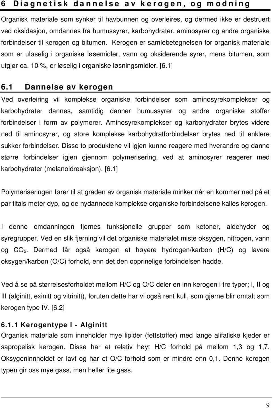 Kerogen er samlebetegnelsen for organisk materiale som er uløselig i organiske løsemidler, vann og oksiderende syrer, mens bitumen, som utgjør ca. 10 %, er løselig i organiske løsningsmidler. [6.1] 6.