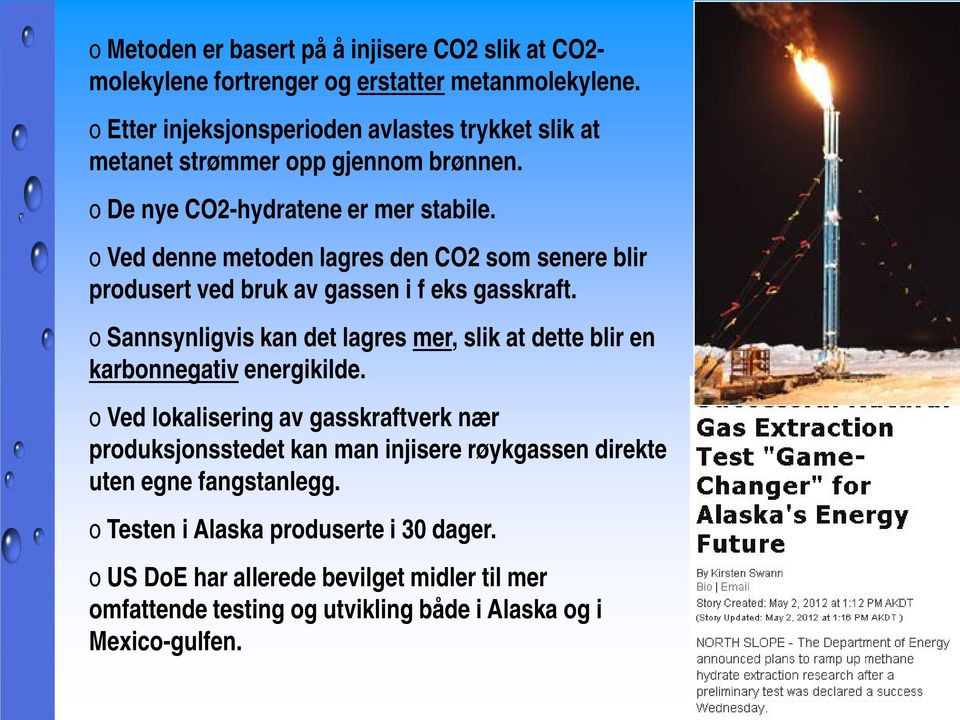 o Ved denne metoden lagres den CO2 som senere blir produsert ved bruk av gassen i f eks gasskraft.