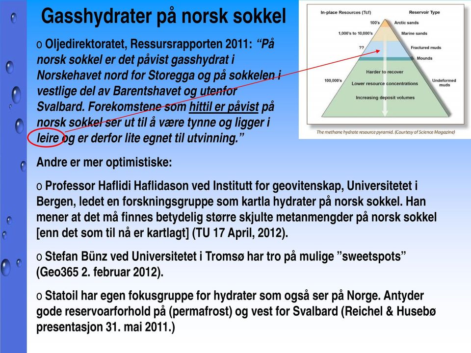 Andre er mer optimistiske: o Professor Haflidi Haflidason ved Institutt for geovitenskap, Universitetet i Bergen, ledet en forskningsgruppe som kartla hydrater på norsk sokkel.