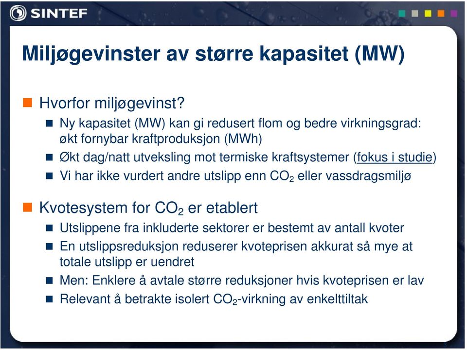 (fokus i studie) Vi har ikke vurdert andre utslipp enn CO 2 eller vassdragsmiljø Kvotesystem for CO 2 er etablert Utslippene fra inkluderte sektorer