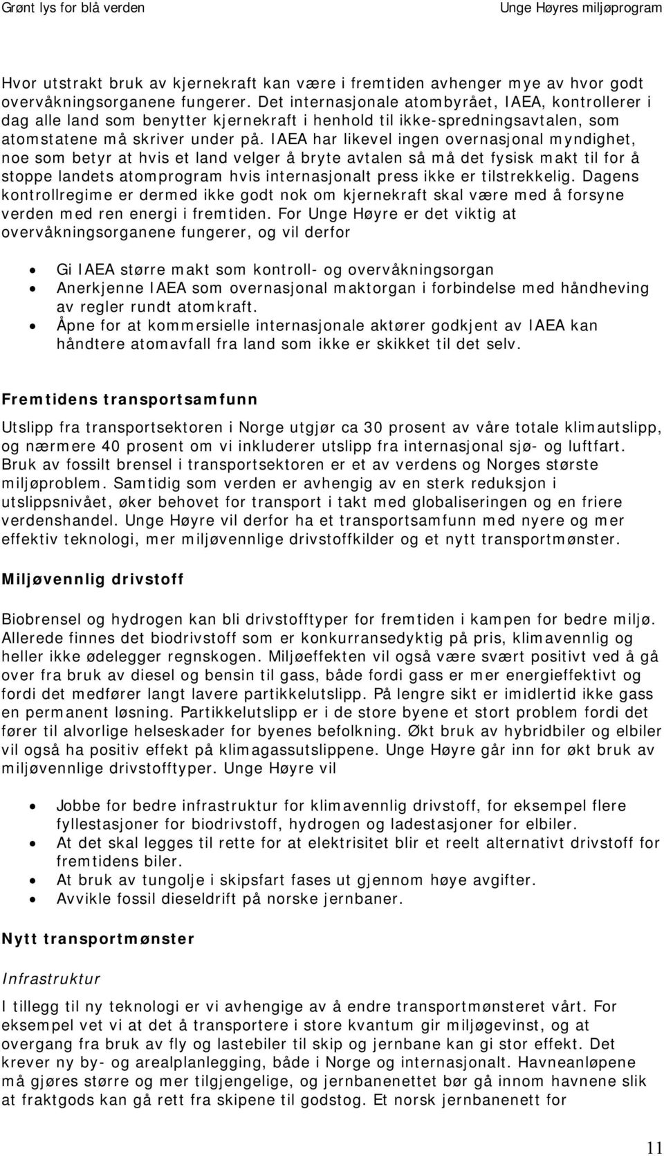 IAEA har likevel ingen overnasjonal myndighet, noe som betyr at hvis et land velger å bryte avtalen så må det fysisk makt til for å stoppe landets atomprogram hvis internasjonalt press ikke er