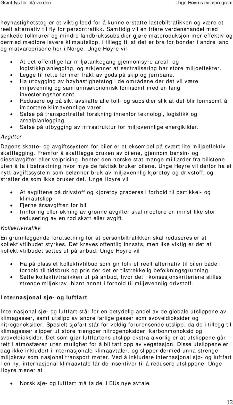 i andre land og matvareprisene her i Norge. Unge Høyre vil At det offentlige lar miljøtankegang gjennomsyre areal- og logistikkplanlegging, og erkjenner at sentralisering har store miljøeffekter.