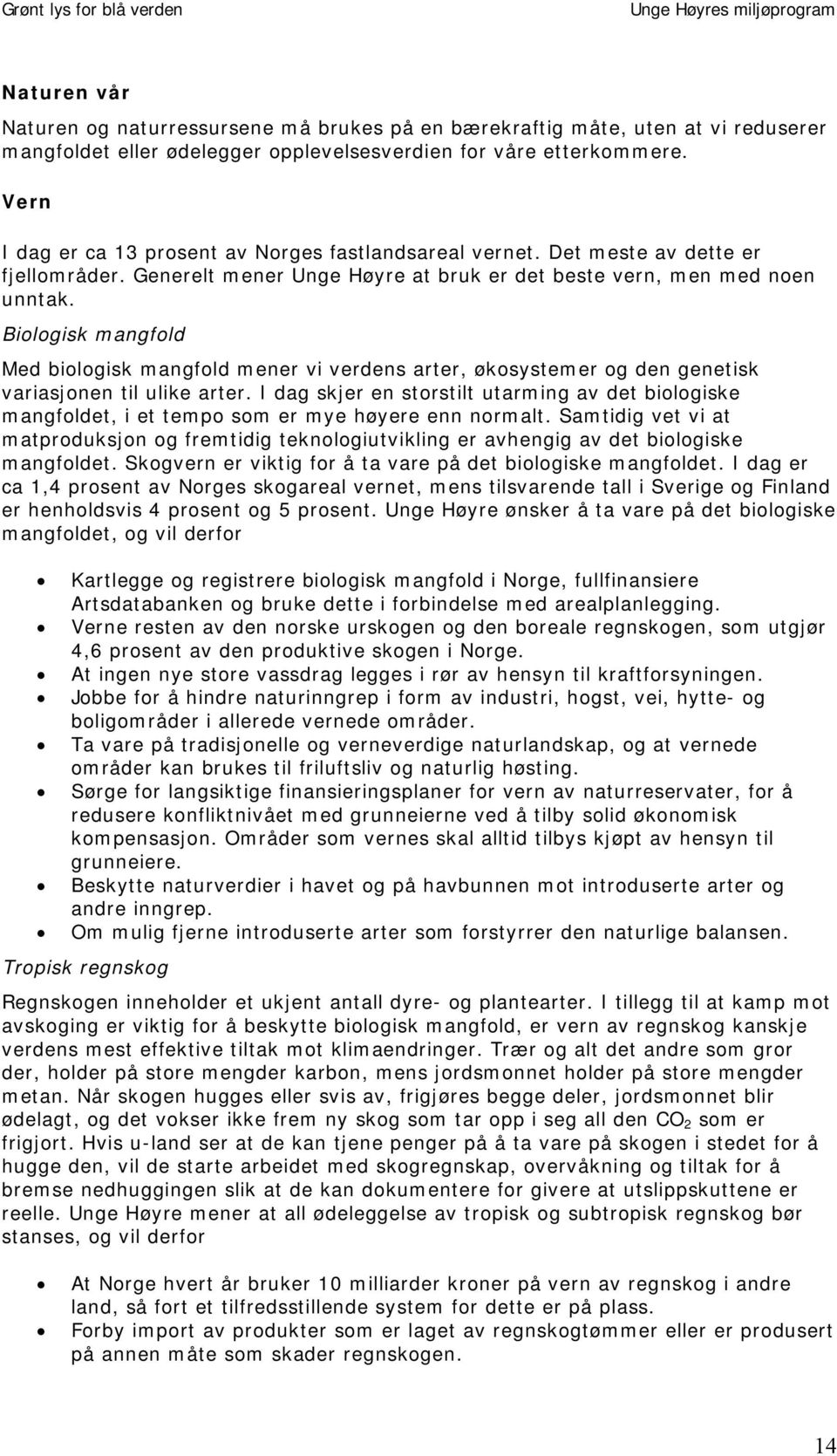 Biologisk mangfold Med biologisk mangfold mener vi verdens arter, økosystemer og den genetisk variasjonen til ulike arter.