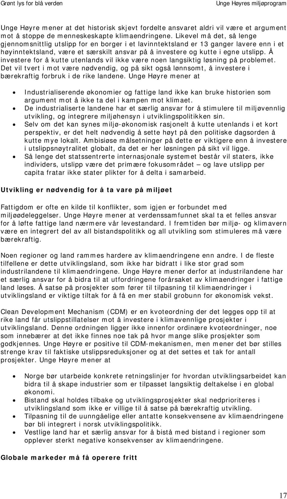 Å investere for å kutte utenlands vil ikke være noen langsiktig løsning på problemet. Det vil tvert i mot være nødvendig, og på sikt også lønnsomt, å investere i bærekraftig forbruk i de rike landene.