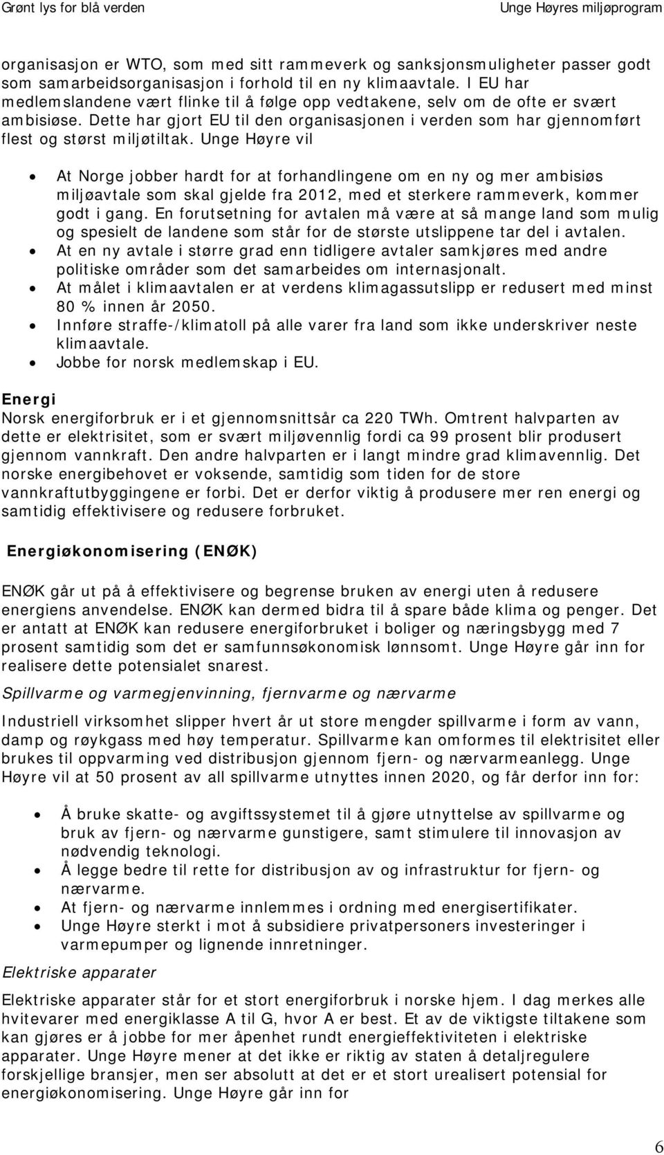 Unge Høyre vil At Norge jobber hardt for at forhandlingene om en ny og mer ambisiøs miljøavtale som skal gjelde fra 2012, med et sterkere rammeverk, kommer godt i gang.