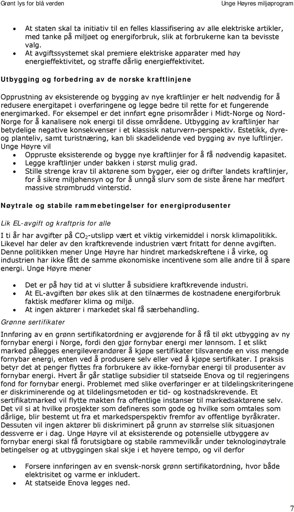 Utbygging og forbedring av de norske kraftlinjene Opprustning av eksisterende og bygging av nye kraftlinjer er helt nødvendig for å redusere energitapet i overføringene og legge bedre til rette for