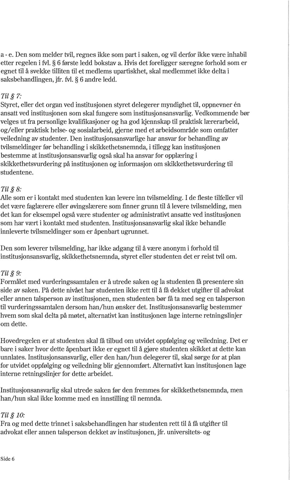 Til 7: Styret, eller det organ ved institusjonen styret delegerer myndighet til, oppnevner en ansatt ved institusjonen som skal fungere som institusjonsansvarlig.