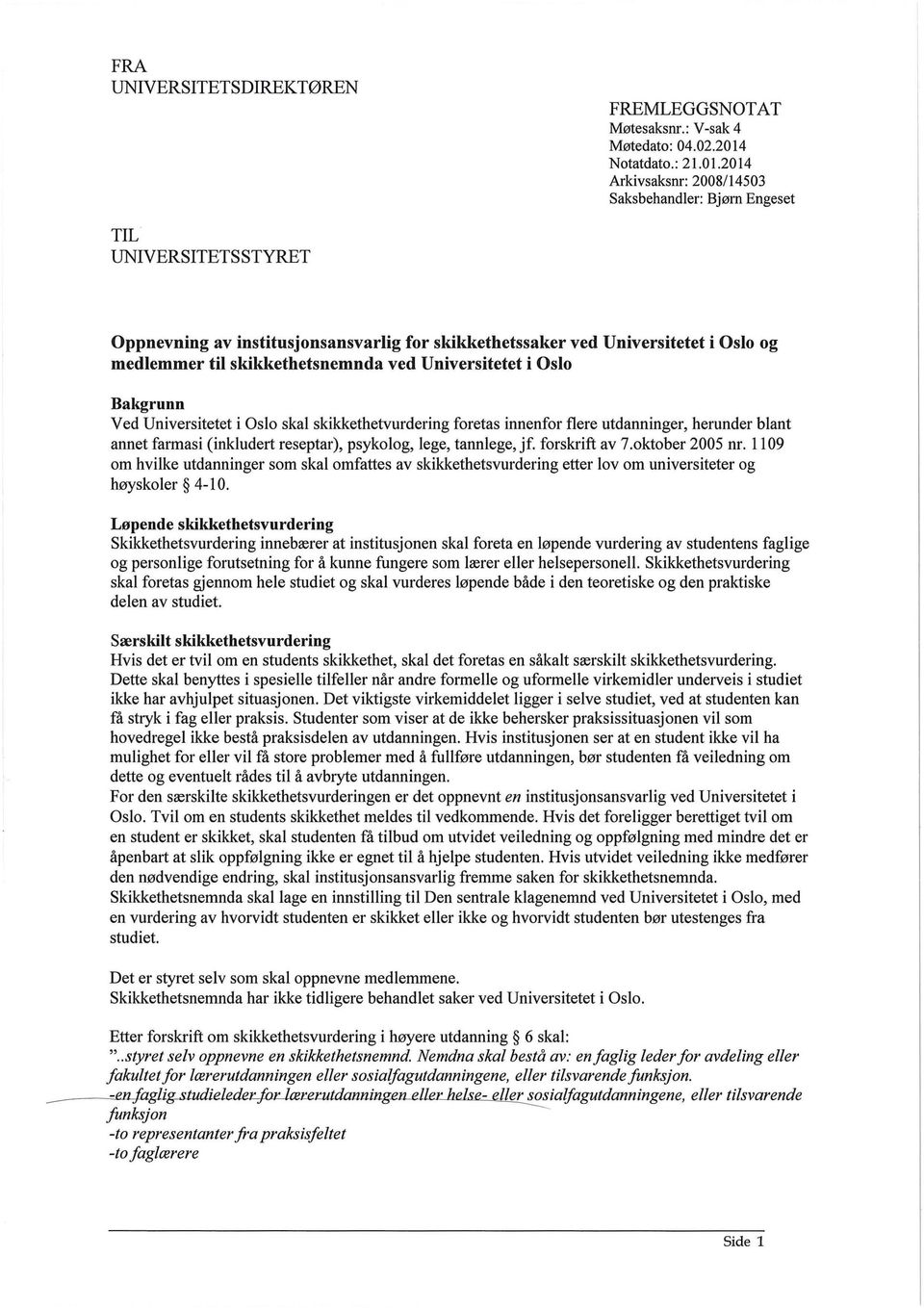 2014 Arkivsaksnr: 2008/14503 Saksbehandler: Bjørn Engeset TIL UNIVERSITETS STYRET Oppnevning av institusjonsansvarlig for skikkethetssaker ved Universitetet i Oslo og medlemmer til skikkethetsnemnda