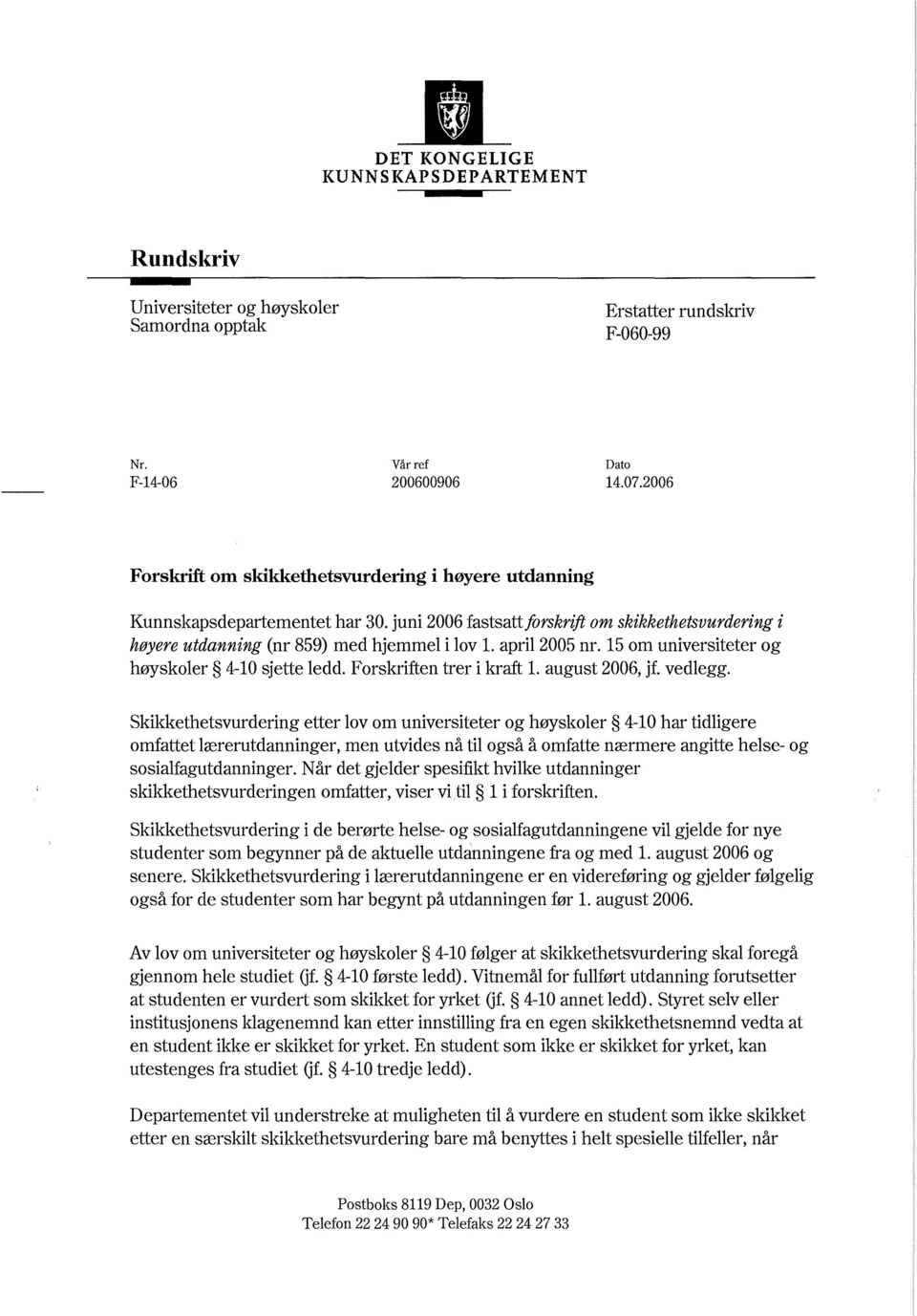 april2005 nr. 15om universiteter og høyskoler 4-10 sjette ledd. Forskriften trer i kraft l. august 2006, jf. vedlegg.