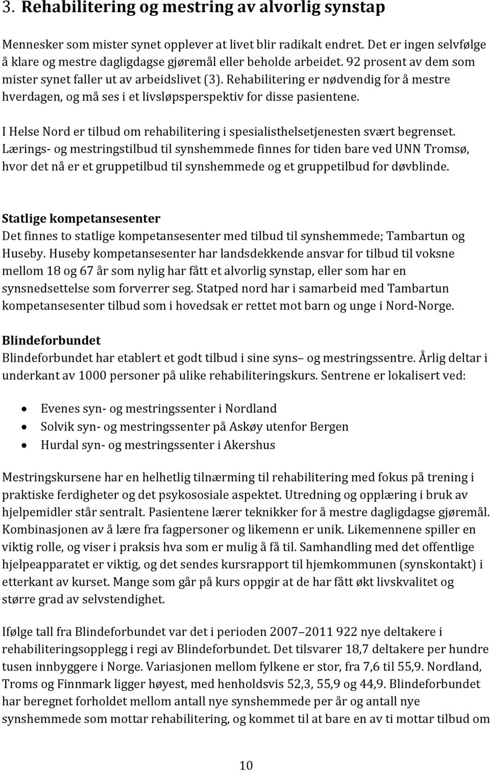 Rehabilitering er nødvendig for å mestre hverdagen, og må ses i et livsløpsperspektiv for disse pasientene. I Helse Nord er tilbud om rehabilitering i spesialisthelsetjenesten svært begrenset.