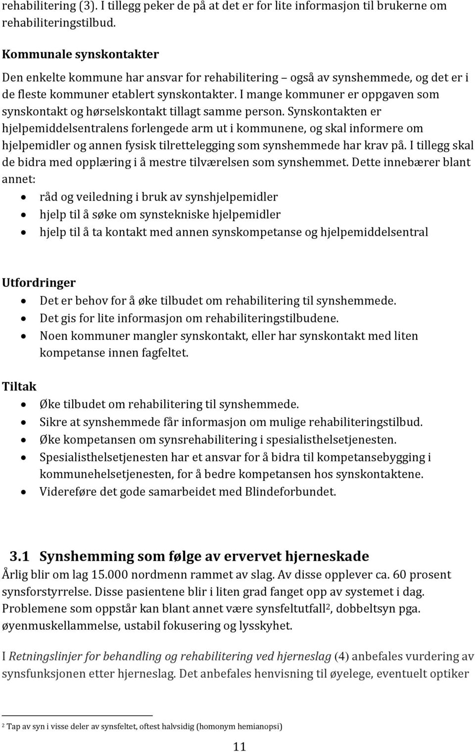 I mange kommuner er oppgaven som synskontakt og hørselskontakt tillagt samme person.