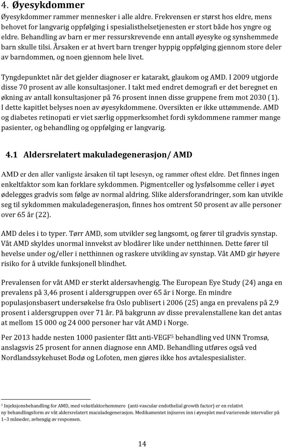 Årsaken er at hvert barn trenger hyppig oppfølging gjennom store deler av barndommen, og noen gjennom hele livet. Tyngdepunktet når det gjelder diagnoser er katarakt, glaukom og AMD.