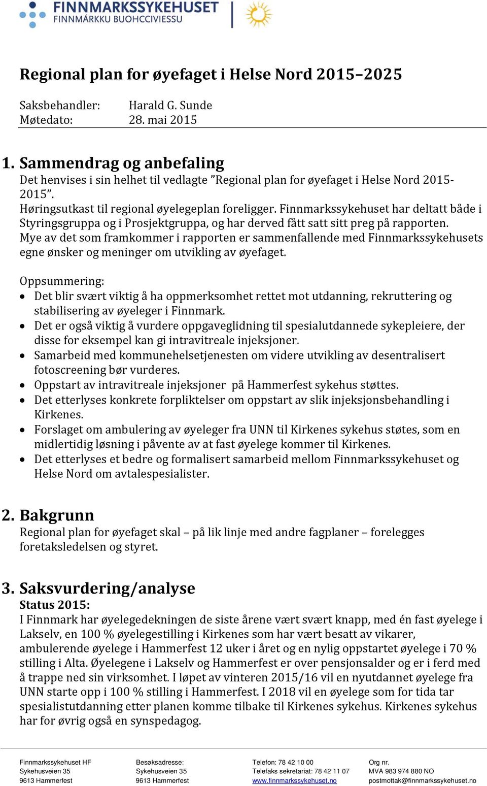 Finnmarkssykehuset har deltatt både i Styringsgruppa og i Prosjektgruppa, og har derved fått satt sitt preg på rapporten.