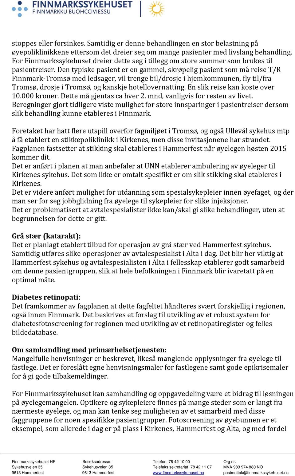 Den typiske pasient er en gammel, skrøpelig pasient som må reise T/R Finnmark-Tromsø med ledsager, vil trenge bil/drosje i hjemkommunen, fly til/fra Tromsø, drosje i Tromsø, og kanskje