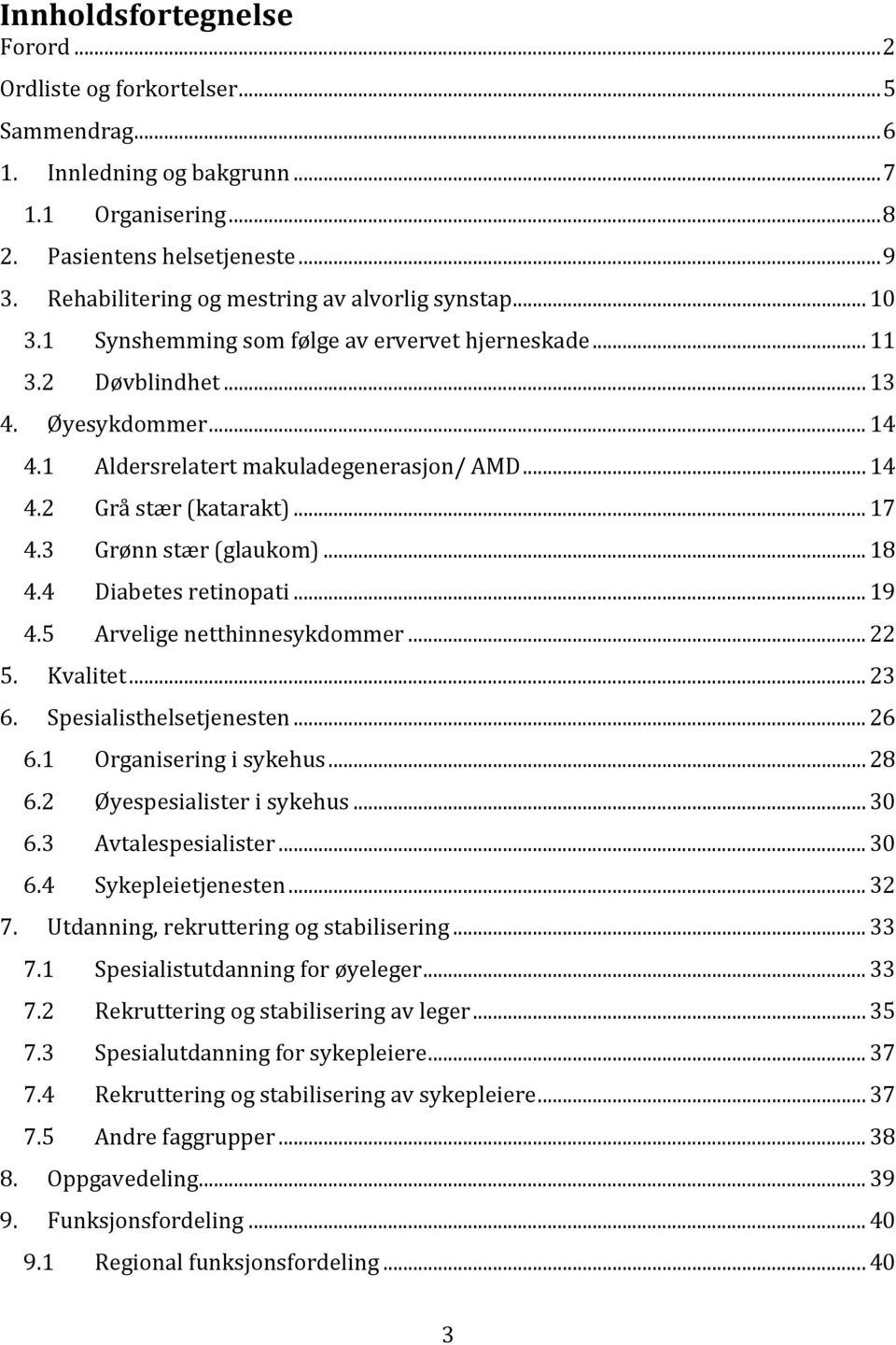 .. 14 4.2 Grå stær (katarakt)... 17 4.3 Grønn stær (glaukom)... 18 4.4 Diabetes retinopati... 19 4.5 Arvelige netthinnesykdommer... 22 5. Kvalitet... 23 6. Spesialisthelsetjenesten... 26 6.