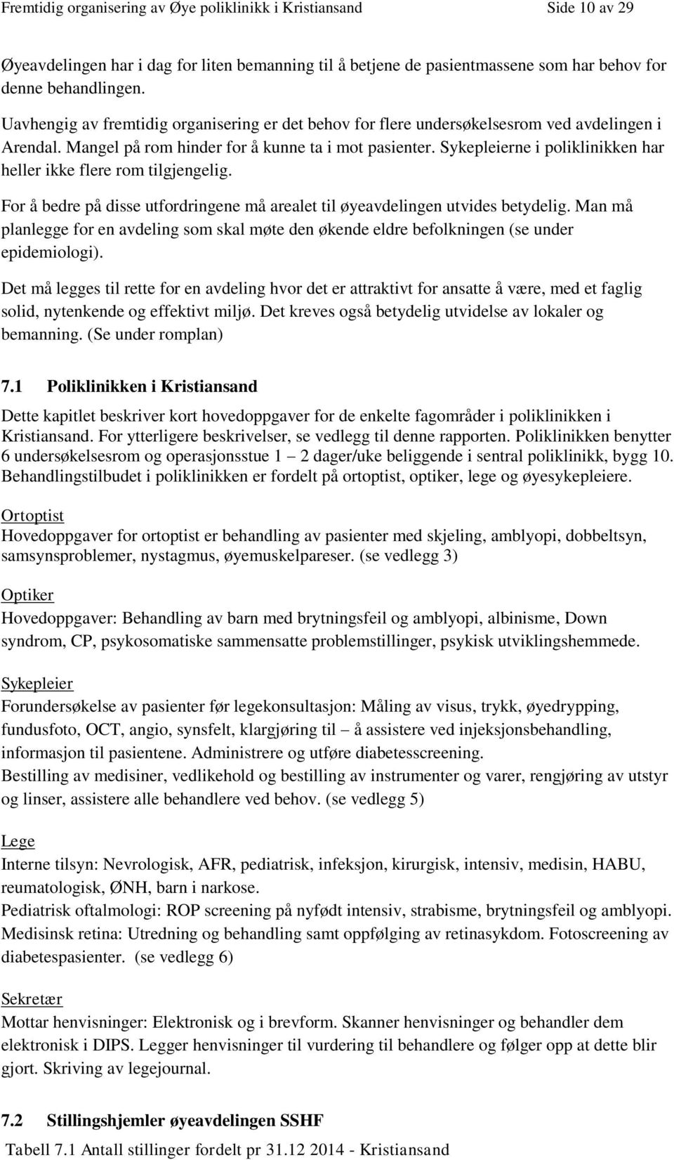 Sykepleierne i poliklinikken har heller ikke flere rom tilgjengelig. For å bedre på disse utfordringene må arealet til øyeavdelingen utvides betydelig.