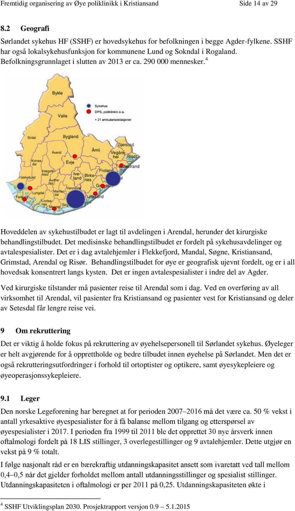 4 Hoveddelen av sykehustilbudet er lagt til avdelingen i Arendal, herunder det kirurgiske behandlingstilbudet. Det medisinske behandlingstilbudet er fordelt på sykehusavdelinger og avtalespesialister.