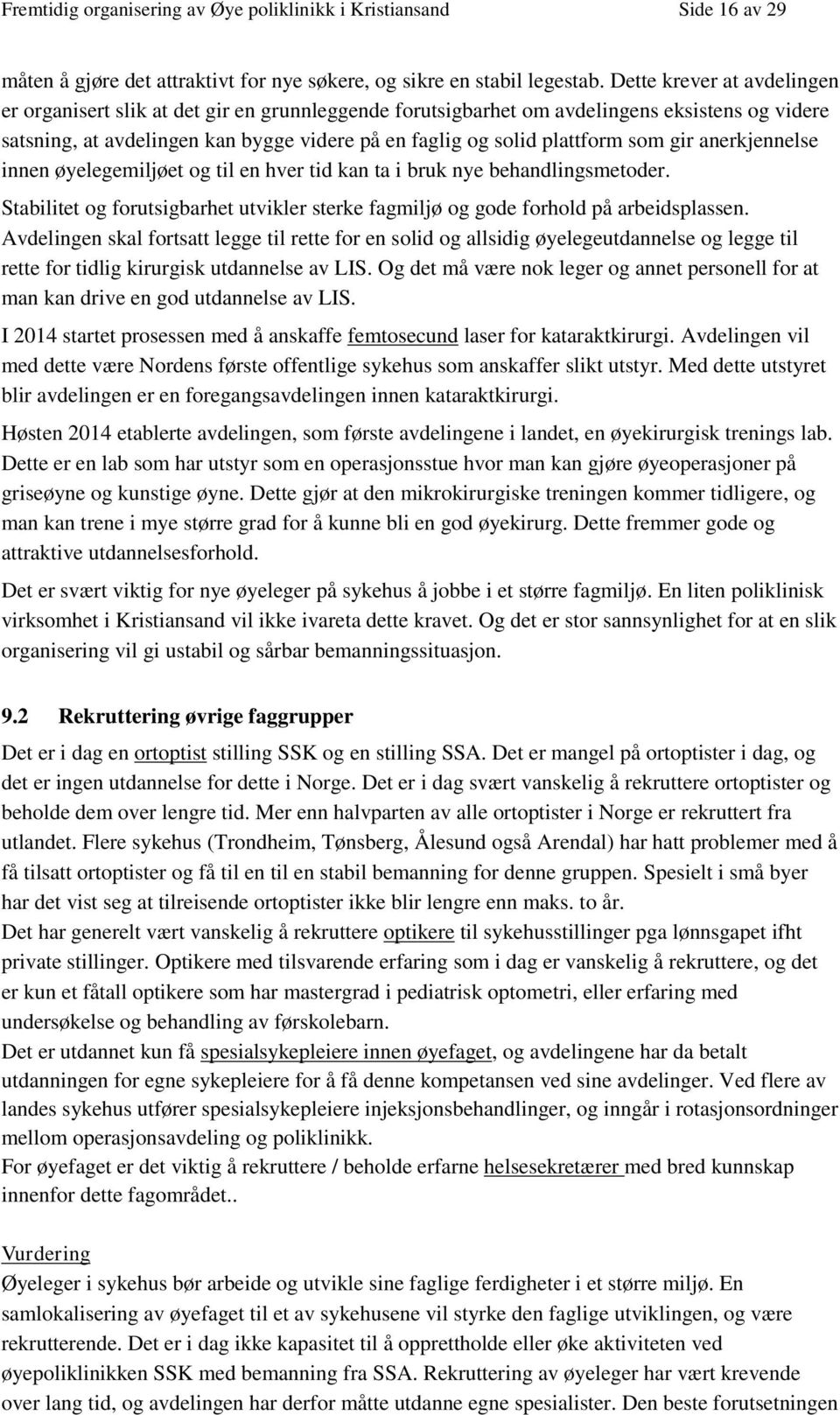 som gir anerkjennelse innen øyelegemiljøet og til en hver tid kan ta i bruk nye behandlingsmetoder. Stabilitet og forutsigbarhet utvikler sterke fagmiljø og gode forhold på arbeidsplassen.