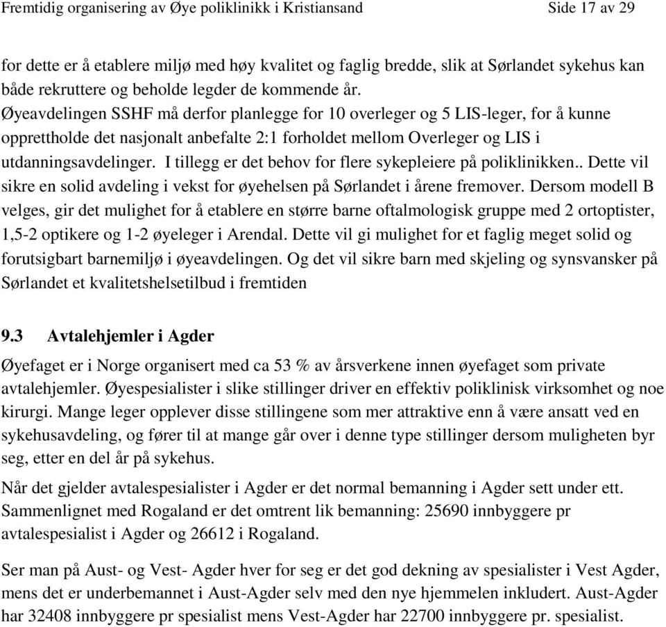 I tillegg er det behov for flere sykepleiere på poliklinikken.. Dette vil sikre en solid avdeling i vekst for øyehelsen på Sørlandet i årene fremover.