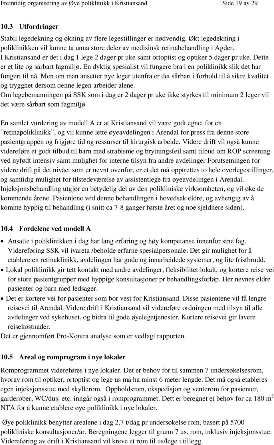 Dette er et lite og sårbart fagmiljø. En dyktig spesialist vil fungere bra i en poliklinikk slik det har fungert til nå.