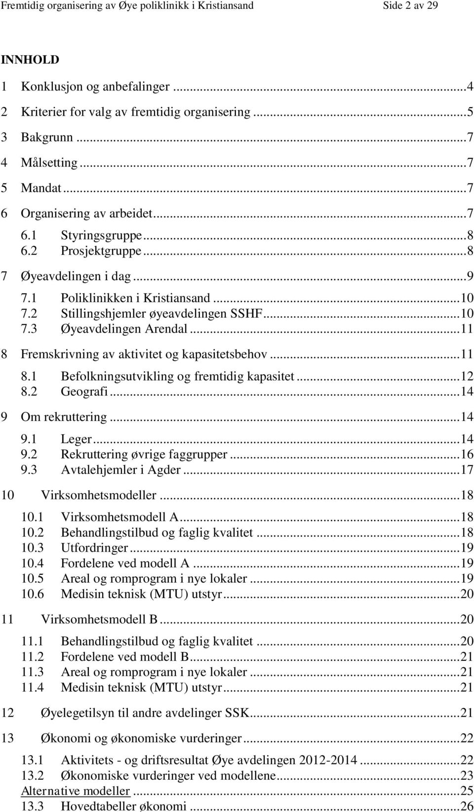 2 Stillingshjemler øyeavdelingen SSHF... 10 7.3 Øyeavdelingen Arendal... 11 8 Fremskrivning av aktivitet og kapasitetsbehov... 11 8.1 Befolkningsutvikling og fremtidig kapasitet... 12 8.2 Geografi.