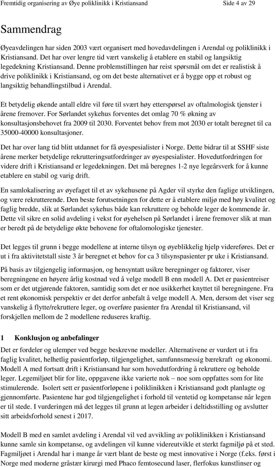 Denne problemstillingen har reist spørsmål om det er realistisk å drive poliklinikk i Kristiansand, og om det beste alternativet er å bygge opp et robust og langsiktig behandlingstilbud i Arendal.