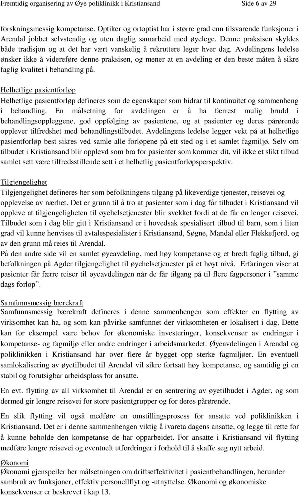 Denne praksisen skyldes både tradisjon og at det har vært vanskelig å rekruttere leger hver dag.