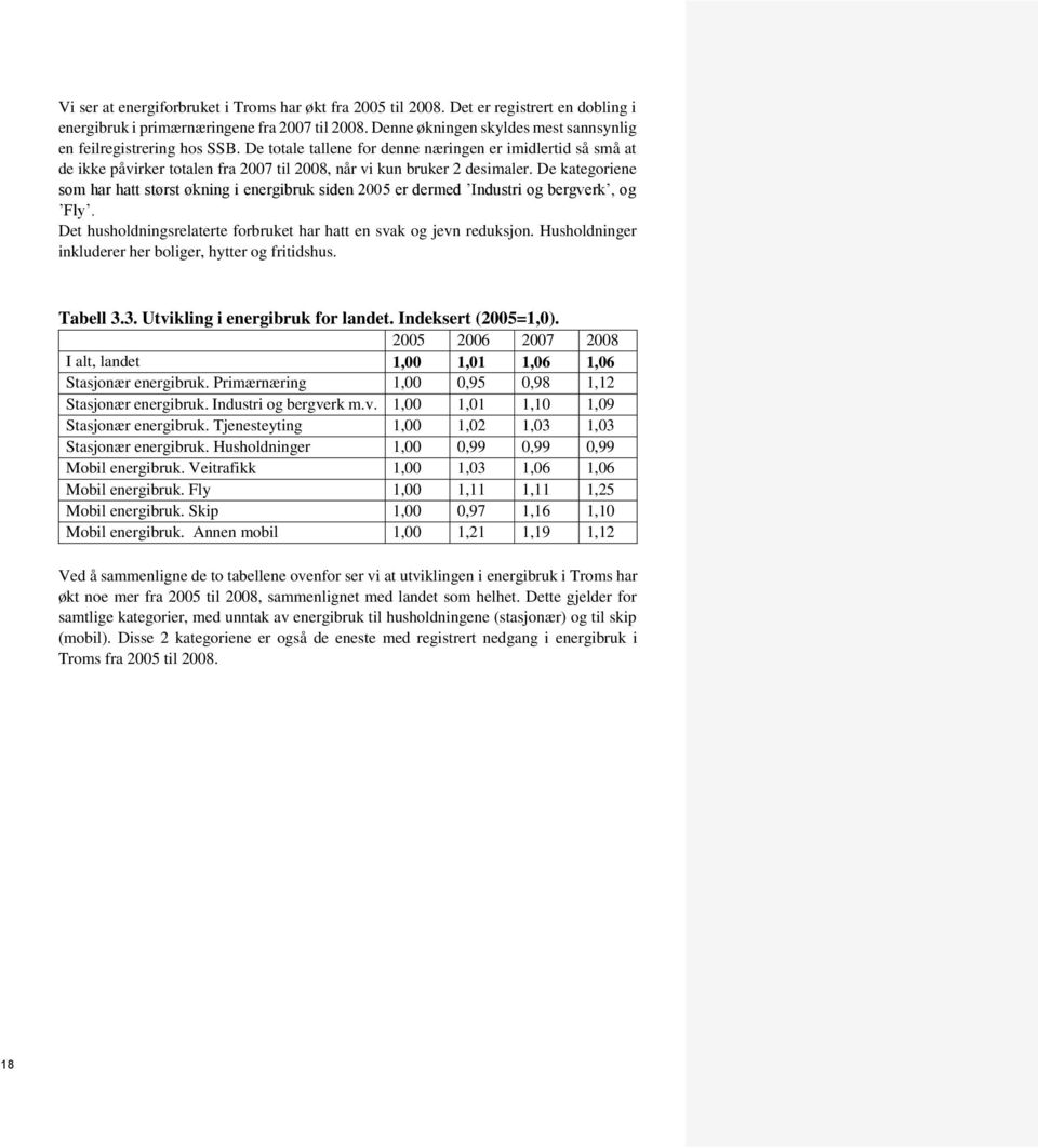 De totale tallene for denne næringen er imidlertid så små at de ikke påvirker totalen fra 2007 til 2008, når vi kun bruker 2 desimaler.