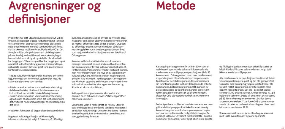 Det foregår imidlertid mye interessant utvikling basert på mer tradisjonell nettbasert web-teknologi og vi har sett det som viktig at også dette ble inkludert i kartleggingen.